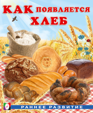 Книжка Раннее развитие. Как появляется хлеб